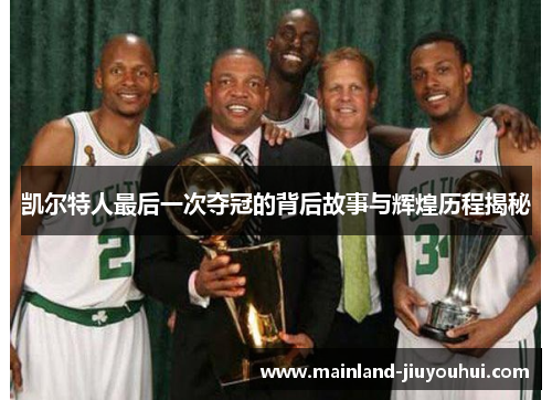 凯尔特人最后一次夺冠的背后故事与辉煌历程揭秘
