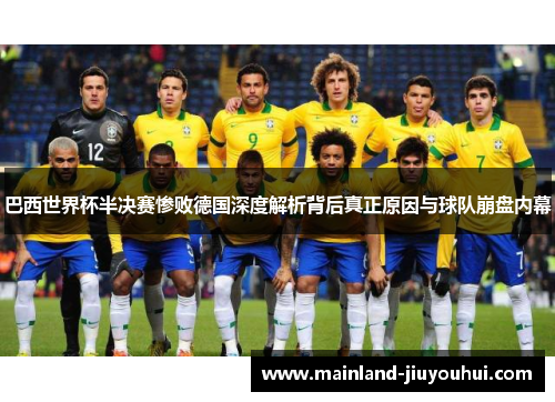 巴西世界杯半决赛惨败德国深度解析背后真正原因与球队崩盘内幕