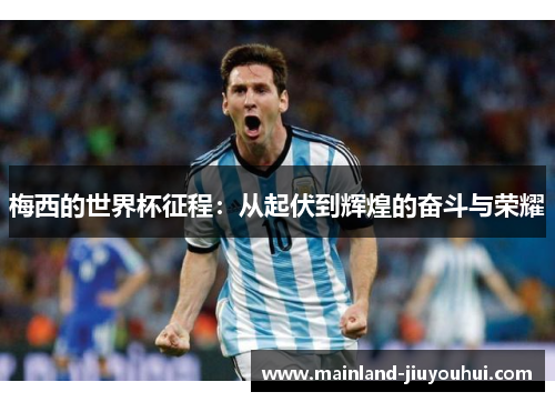 梅西的世界杯征程：从起伏到辉煌的奋斗与荣耀