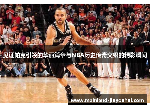 见证帕克引领的华丽篇章与NBA历史传奇交织的精彩瞬间