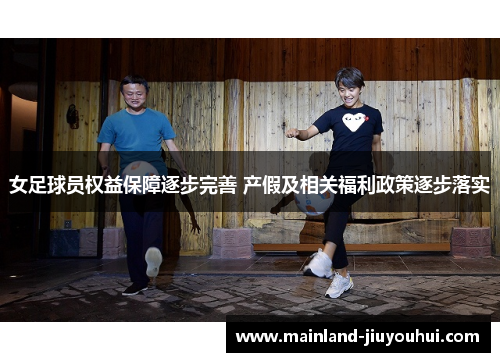 女足球员权益保障逐步完善 产假及相关福利政策逐步落实