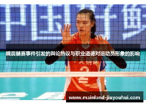 魏震禁赛事件引发的舆论热议与职业道德对运动员形象的影响